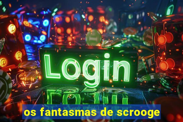 os fantasmas de scrooge